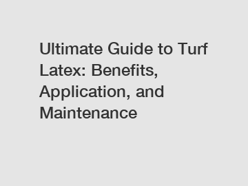 Ultimate Guide to Turf Latex: Benefits, Application, and Maintenance