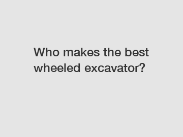 Who makes the best wheeled excavator?