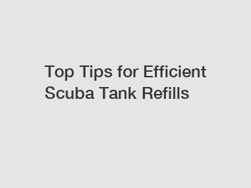 Top Tips for Efficient Scuba Tank Refills