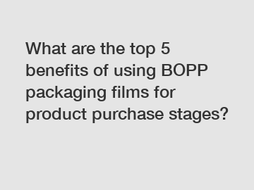 What are the top 5 benefits of using BOPP packaging films for product purchase stages?
