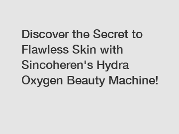 Discover the Secret to Flawless Skin with Sincoheren's Hydra Oxygen Beauty Machine!