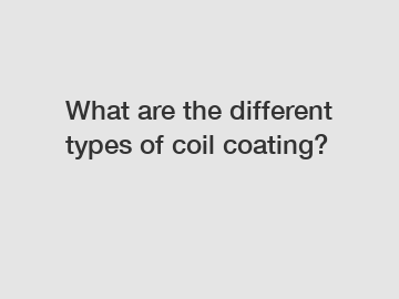 What are the different types of coil coating?