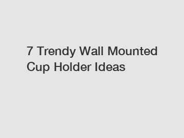 7 Trendy Wall Mounted Cup Holder Ideas