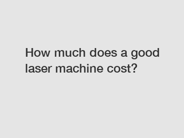 How much does a good laser machine cost?