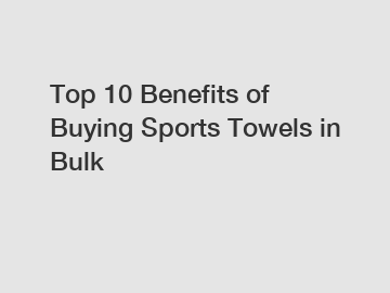 Top 10 Benefits of Buying Sports Towels in Bulk