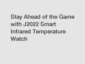 Stay Ahead of the Game with J2022 Smart Infrared Temperature Watch