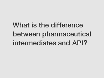 What is the difference between pharmaceutical intermediates and API?