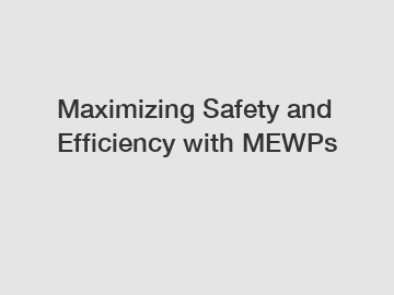 Maximizing Safety and Efficiency with MEWPs