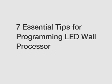 7 Essential Tips for Programming LED Wall Processor