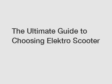 The Ultimate Guide to Choosing Elektro Scooter