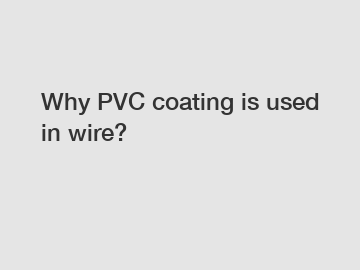 Why PVC coating is used in wire?