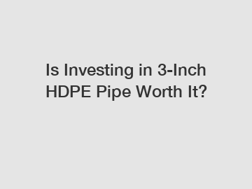 Is Investing in 3-Inch HDPE Pipe Worth It?