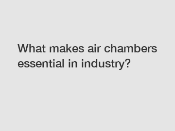 What makes air chambers essential in industry?