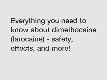 Everything you need to know about dimethocaine (larocaine) - safety, effects, and more!