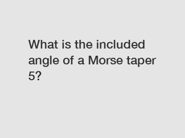 What is the included angle of a Morse taper 5?