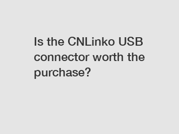 Is the CNLinko USB connector worth the purchase?