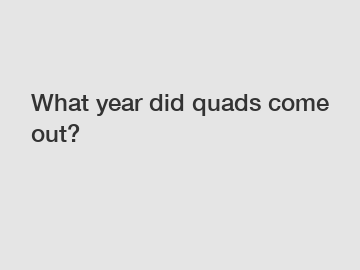 What year did quads come out?