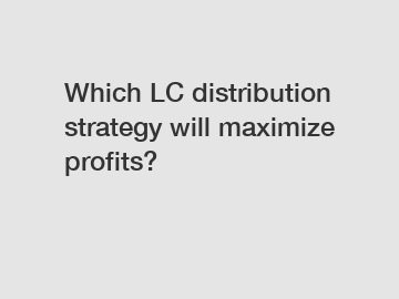 Which LC distribution strategy will maximize profits?