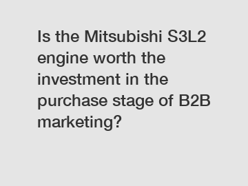 Is the Mitsubishi S3L2 engine worth the investment in the purchase stage of B2B marketing?