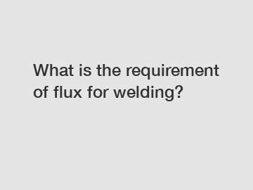 What is the requirement of flux for welding?