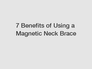 7 Benefits of Using a Magnetic Neck Brace