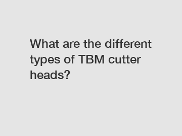 What are the different types of TBM cutter heads?