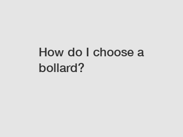 How do I choose a bollard?