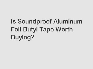 Is Soundproof Aluminum Foil Butyl Tape Worth Buying?