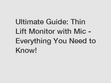 Ultimate Guide: Thin Lift Monitor with Mic - Everything You Need to Know!