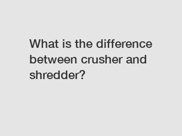 What is the difference between crusher and shredder?