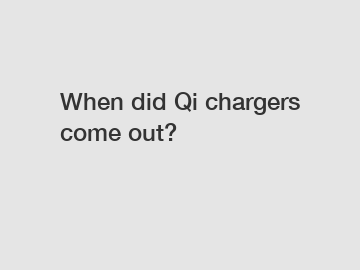 When did Qi chargers come out?