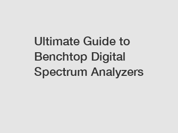 Ultimate Guide to Benchtop Digital Spectrum Analyzers