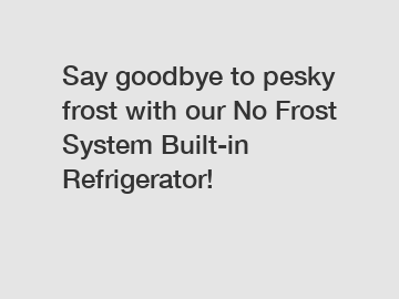 Say goodbye to pesky frost with our No Frost System Built-in Refrigerator!