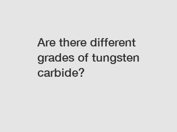 Are there different grades of tungsten carbide?