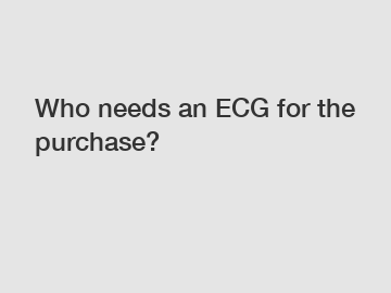 Who needs an ECG for the purchase?