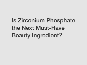Is Zirconium Phosphate the Next Must-Have Beauty Ingredient?