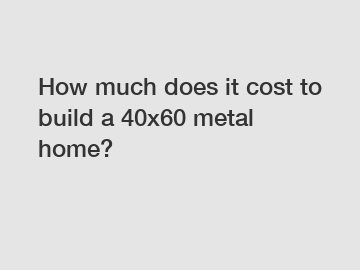 How much does it cost to build a 40x60 metal home?