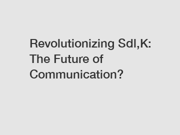 Revolutionizing Sdl,K: The Future of Communication?