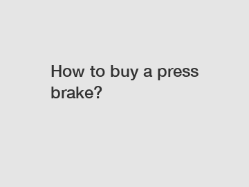 How to buy a press brake?