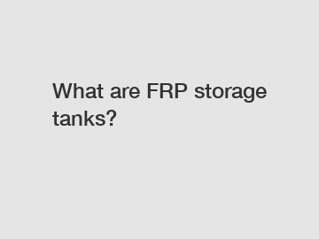 What are FRP storage tanks?