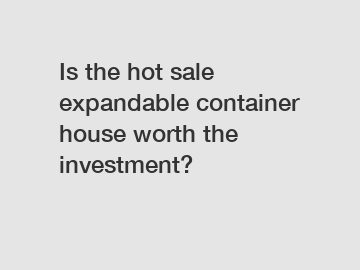 Is the hot sale expandable container house worth the investment?