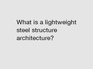 What is a lightweight steel structure architecture?