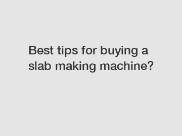 Best tips for buying a slab making machine?