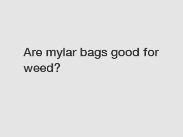 Are mylar bags good for weed?