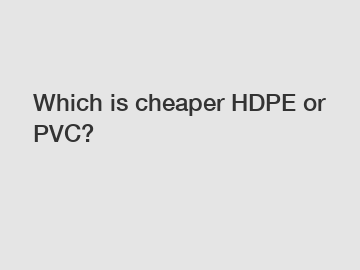 Which is cheaper HDPE or PVC?