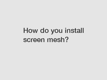 How do you install screen mesh?