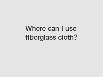 Where can I use fiberglass cloth?