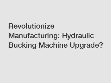 Revolutionize Manufacturing: Hydraulic Bucking Machine Upgrade?