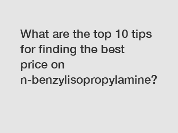 What are the top 10 tips for finding the best price on n-benzylisopropylamine?