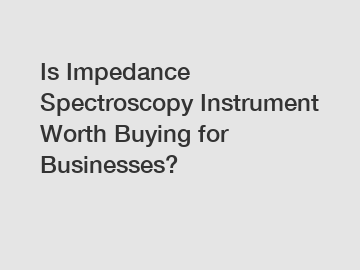 Is Impedance Spectroscopy Instrument Worth Buying for Businesses?